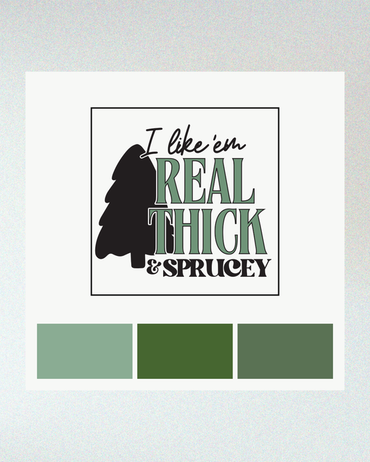 I Like 'Em Real Thick & Sprucey